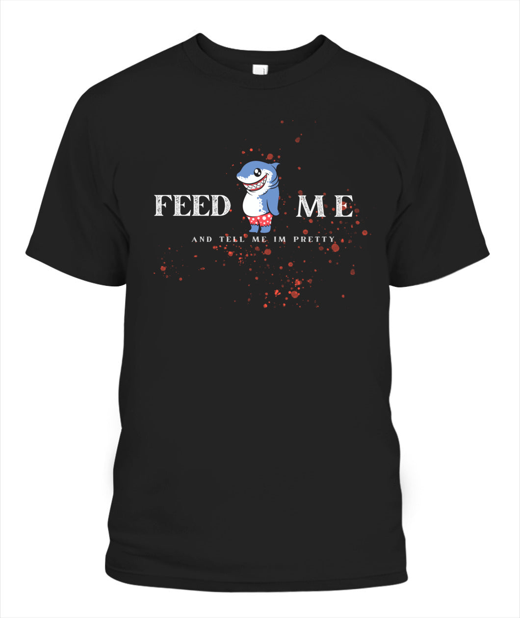 Feed Me and Tell Me I'm Pretty - Unisex T-Shirt