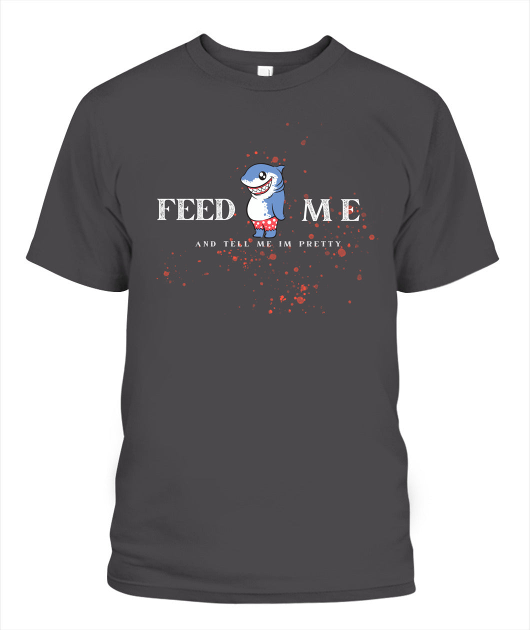 Feed Me and Tell Me I'm Pretty - Unisex T-Shirt