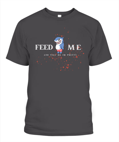 Feed Me and Tell Me I'm Pretty - Unisex T-Shirt